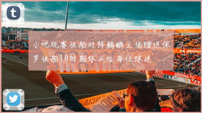 小吧观赛快船对阵鹈鹕主场赠送保罗快船10时期球衣给每位球迷