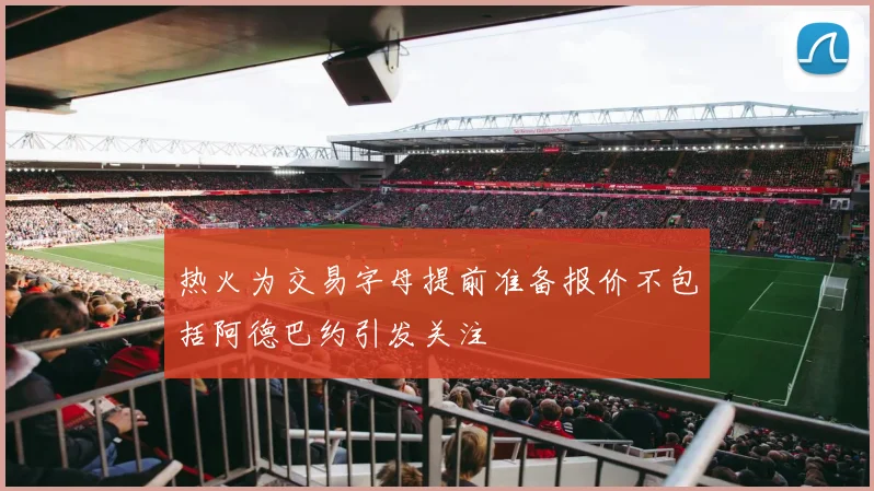 热火为交易字母提前准备报价不包括阿德巴约引发关注