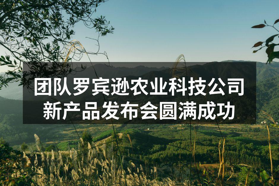 团队罗宾逊农业科技公司新产品发布会圆满成功
