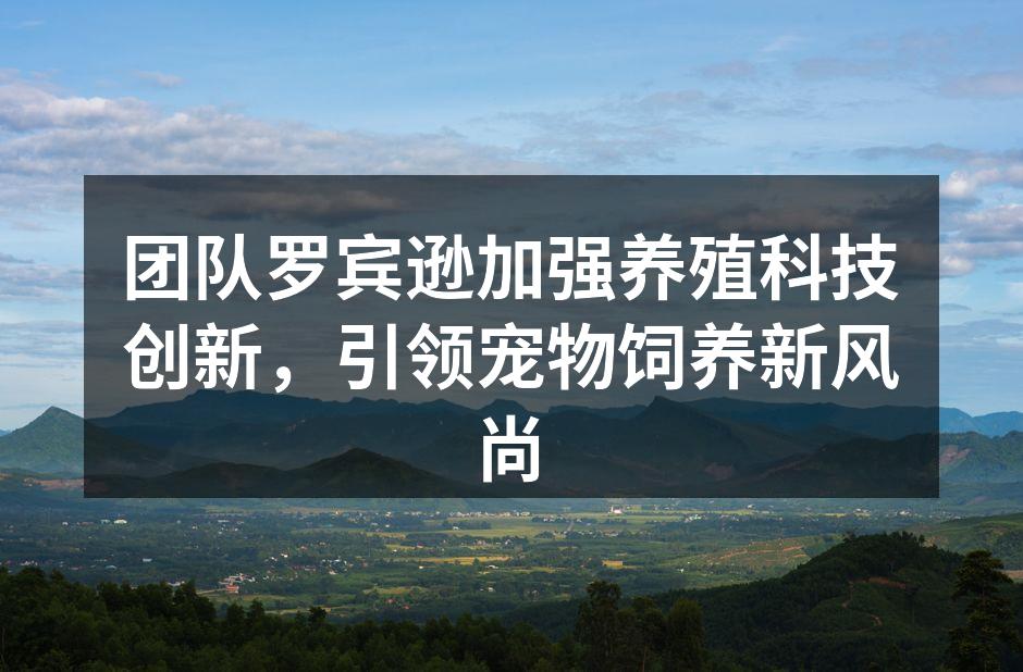 团队罗宾逊加强养殖科技创新，引领宠物饲养新风尚
